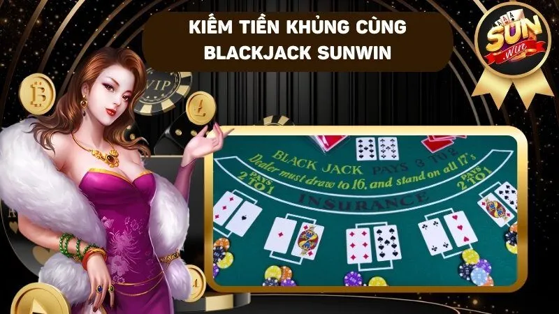 Blackjack Sunwin – Cơ hội làm giàu ngay trong tầm tay bạn