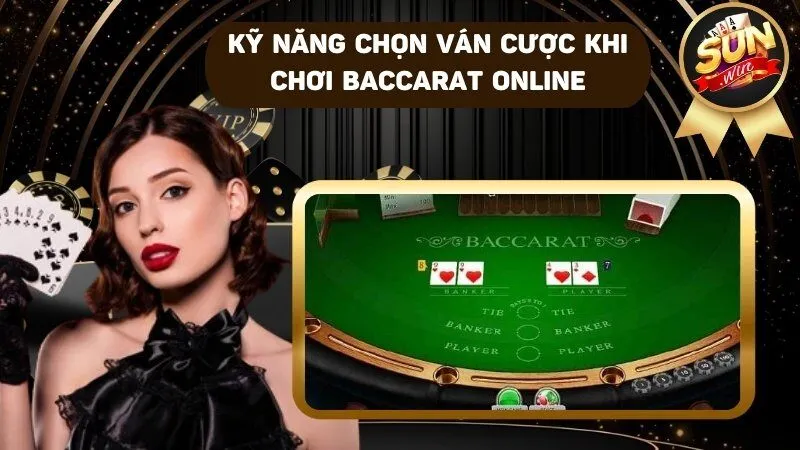 Kỹ năng chọn ván cược thích hợp trong game Baccarat online