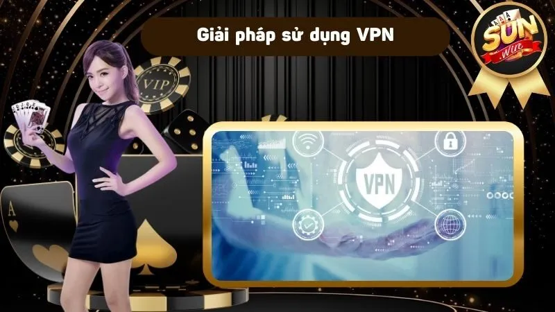 Làm sao khi cổng game Sunwin bị chặn? Sử dụng VPN chắc chắn chính là giải pháp đầu tiên