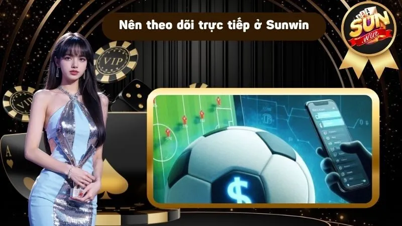 Nên theo dõi trực tiếp ở Sunwin