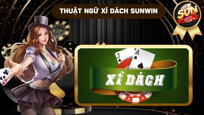 Xì dách Sunwin – Cách chơi xì dách bất bại trước mọi đối thủ